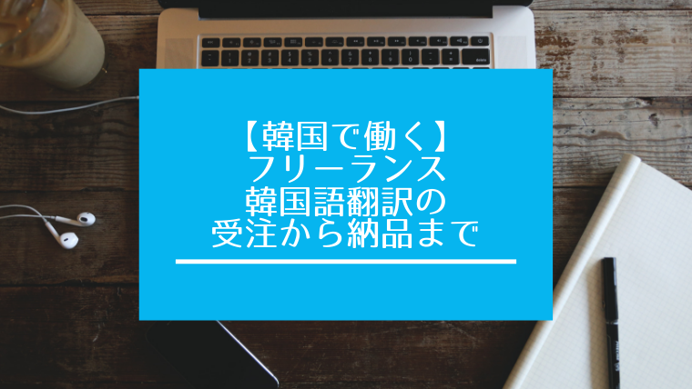 フリーランス韓国語翻訳の受注から納品まで 韓国語翻訳ナビ